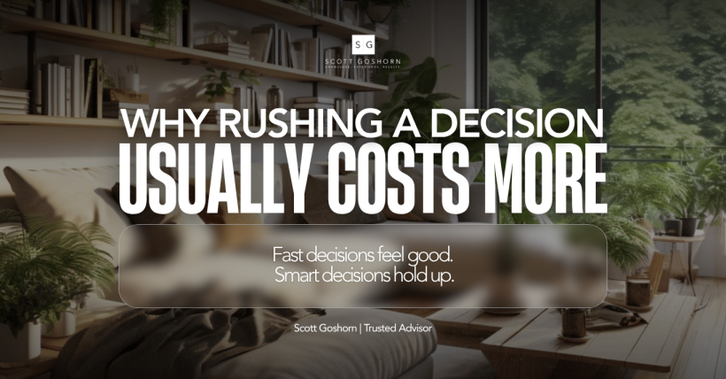 Why Rushing a Real Estate Decision Usually Costs More | Scott Goshorn